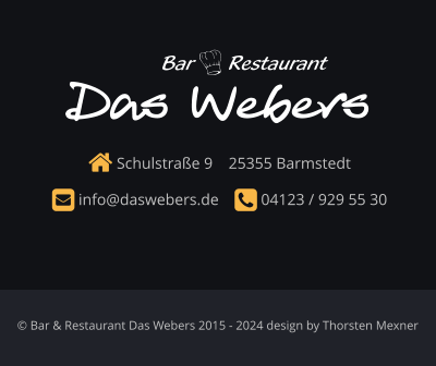  Schulstraße 9    25355 Barmstedt      info@daswebers.de     04123 / 929 55 30  Das Webers Restaurant Bar © Bar & Restaurant Das Webers 2015 - 2024 design by Thorsten Mexner